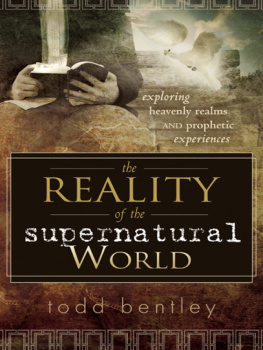 Todd Bentley - The Reality of the Supernatural World: Exploring Heavenly Realms and Prophetic Experiences