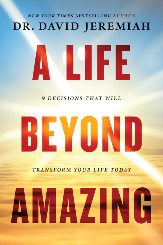 A Life Beyond Amazing 2017 David P Jeremiah All rights reserved No portion - photo 1