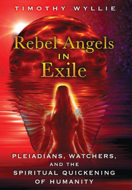 Timothy Wyllie - Rebel Angels in Exile: Pleiadians, Watchers, and the Spiritual Quickening of Humanity