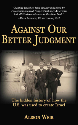 Alison Weir - Against Our Better Judgment: The hidden history of how the U.S. was used to create Israel