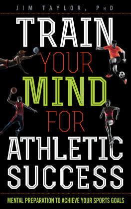 Jim Taylor Train your mind for athletic success : mental preparation to to achieve your sports goals