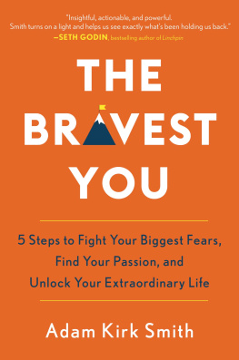 Adam Kirk Smith - The bravest you : five steps to fight your biggest fears, find your passion, and unlock your extraordinary life