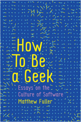 Matthew Fuller How To Be a Geek: Essays on the Culture of Software