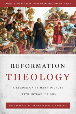 W. Bradford Littlejohn Reformation Theology: A Reader of Primary Sources with Introductions