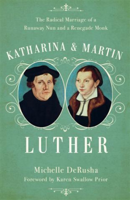 Michelle DeRusha - Katharina and Martin Luther: The Radical Marriage of a Runaway Nun and a Renegade Monk