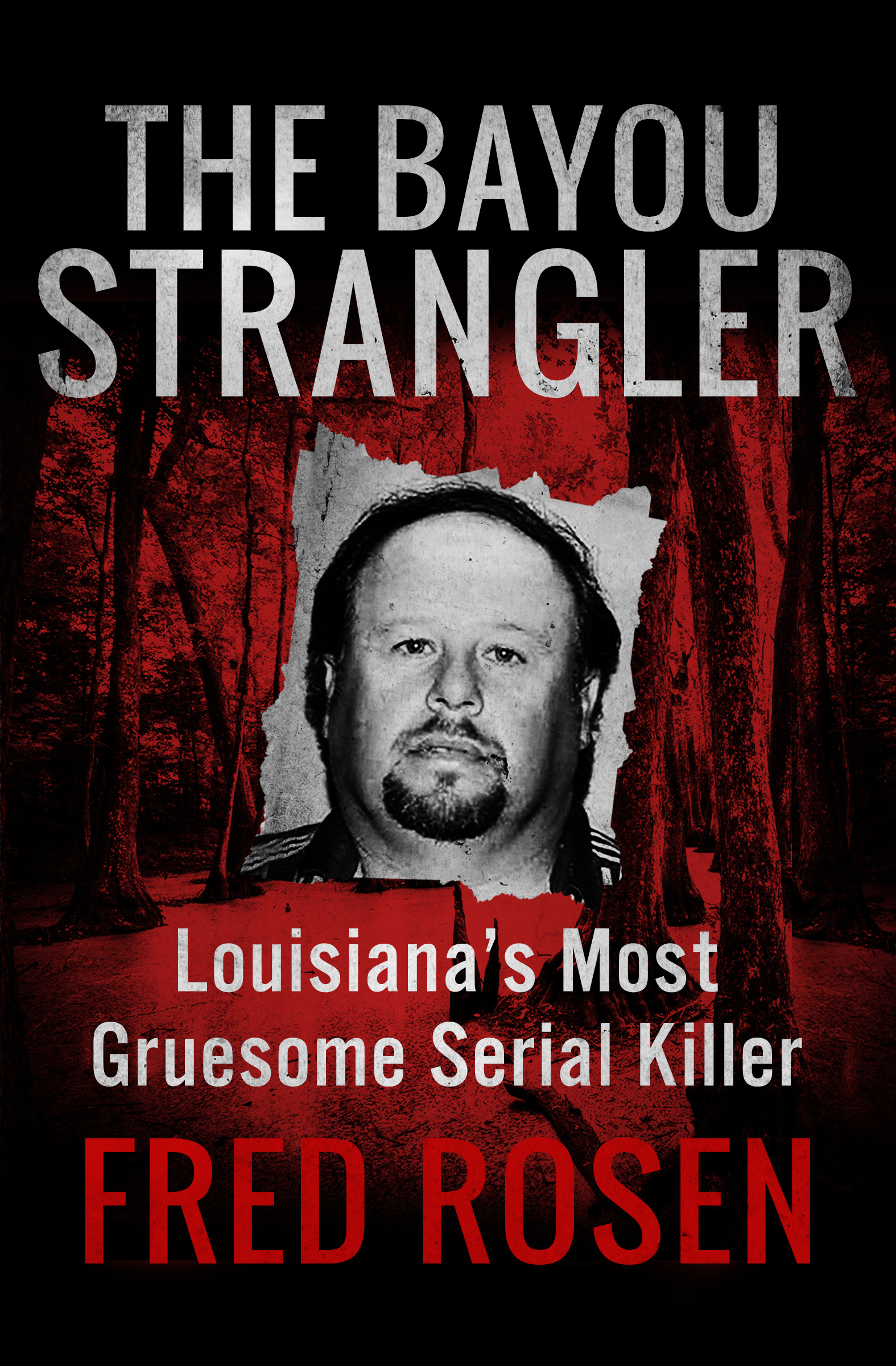 The Bayou Strangler Louisianas Most Gruesome Serial Killer Fred Rosen All - photo 1