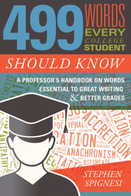 Stephen Spignesi - 499 Words Every College Student Should Know: A Professor’s Handbook on Words Essential to Great Writing and Better Grades