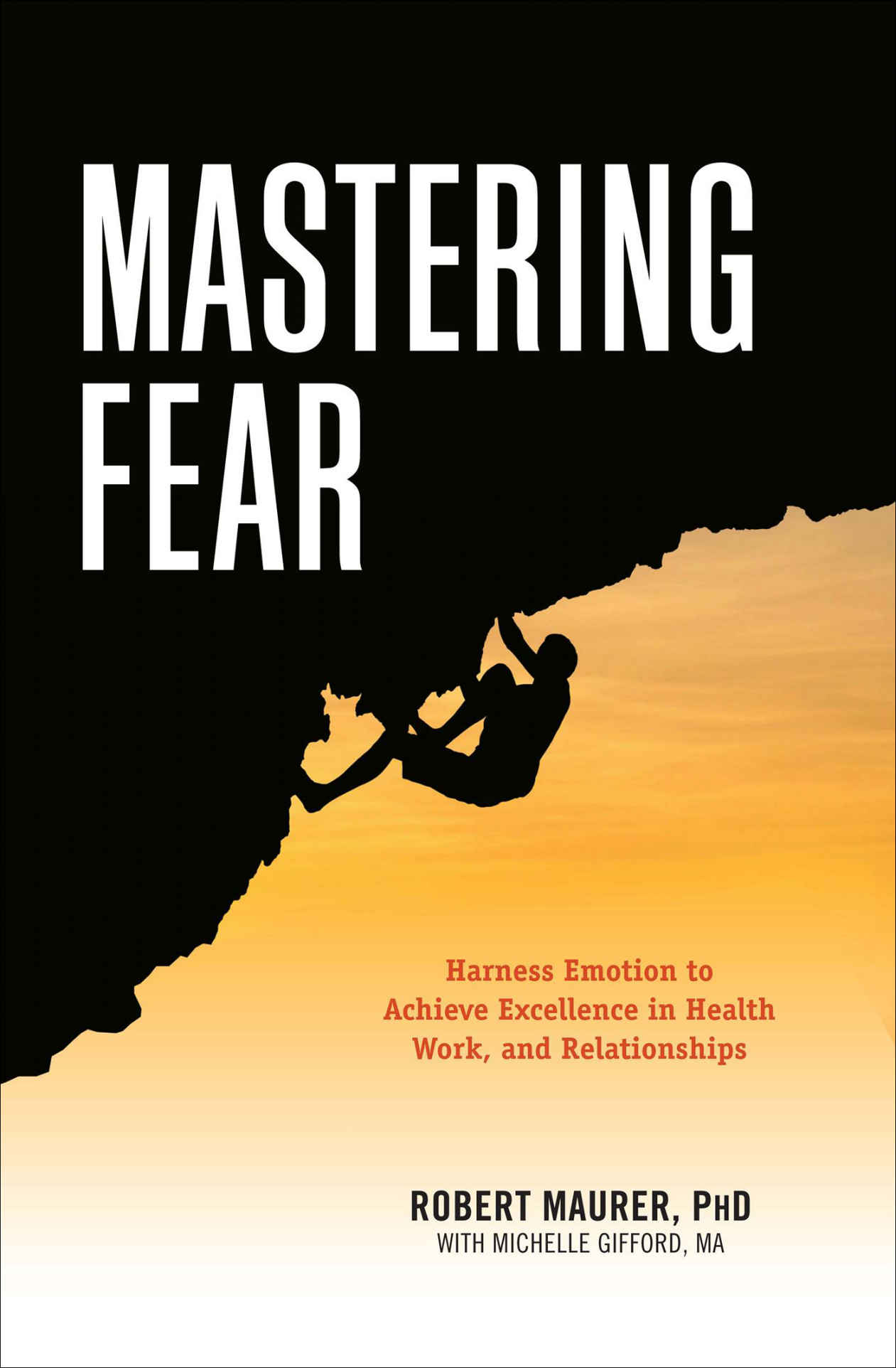 MASTERING FEAR Harness Emotion to Achieve Excellence in Health Work and - photo 1