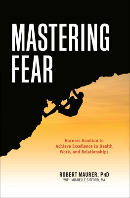 Robert Maurer - Mastering Fear: Harnessing Emotion to Achieve Excellence in Work, Health and Relationships
