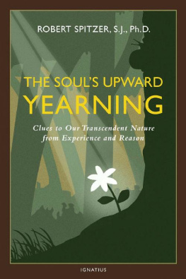 Robert J. Spitzer The Soul’s Upward Yearning: Clues to Our Transcendent Nature from Experience and Reason