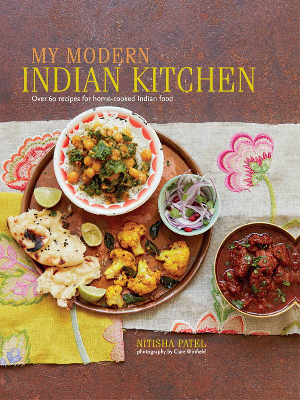 MY MODERN INDIAN KITCHEN Over 60 recipes for home-cooked Indian food NITISHA - photo 1