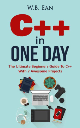 W.B Ean - C++ In One Day: The Ultimate Beginners Guide To C++ With 7 Awesome Projects