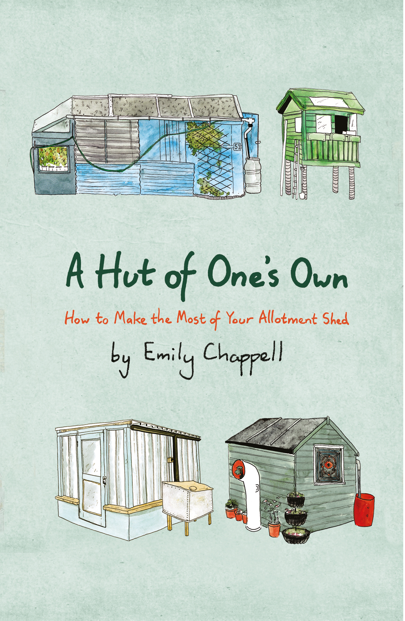 A HUT OF ONES OWN How to Make the Most of Your Allotment Shed Emily Chappell - photo 1