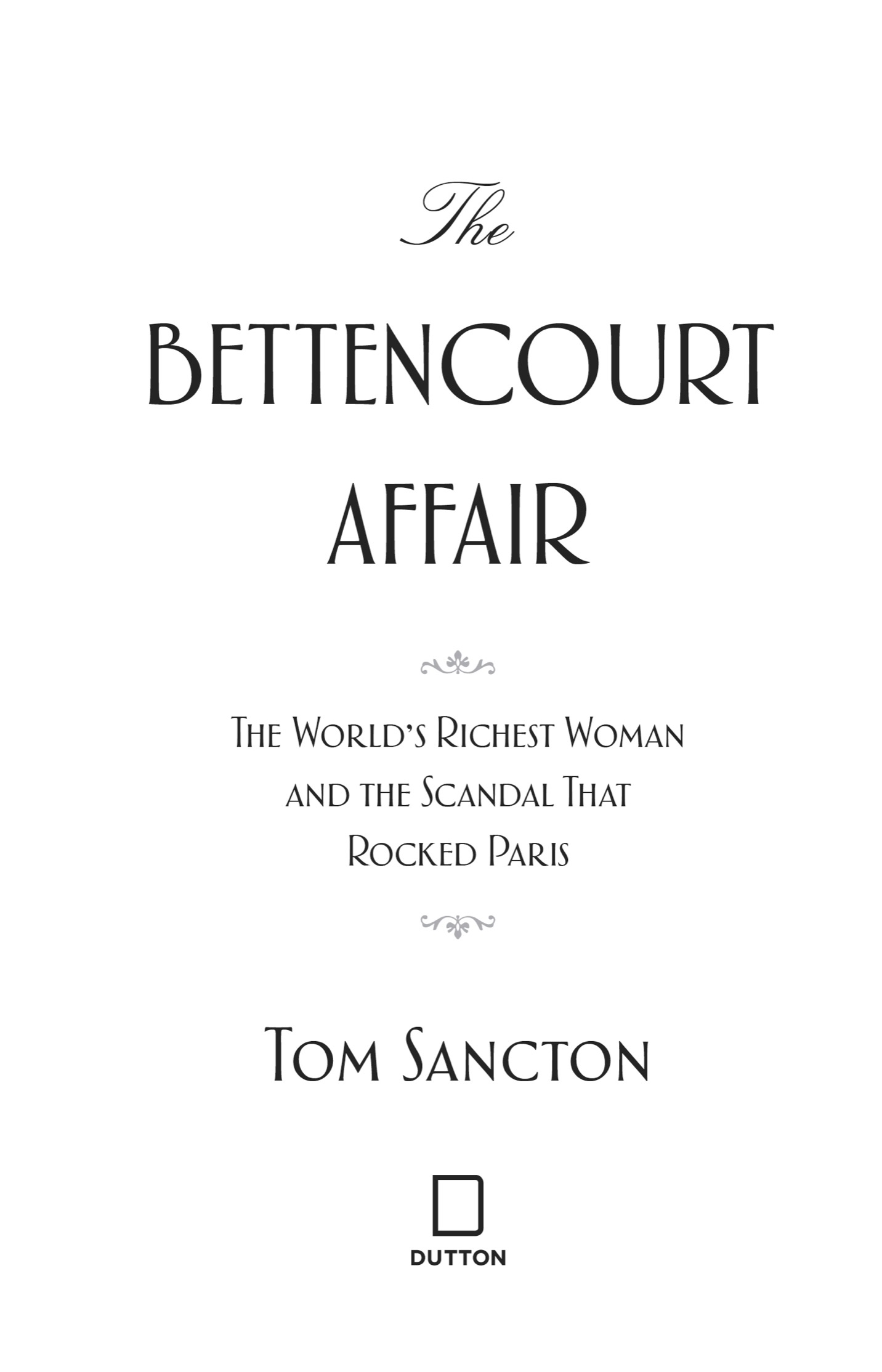 The Bettencourt Affair The Worlds Richest Woman and the Scandal That Rocked Paris - image 3