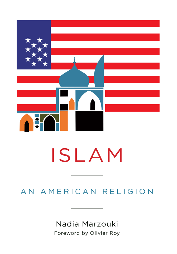 ISLAM ISLAM AN AMERICAN RELIGION NADIA MARZOUKI Translated by C Jon Delogu - photo 1