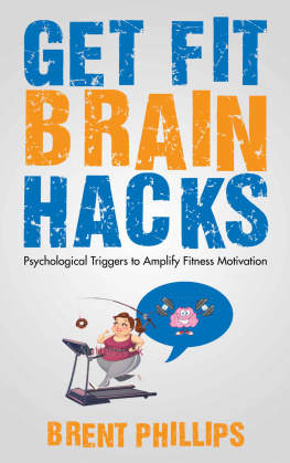 Brent Phillips Get Fit Brain Hacks: Psychological Triggers for Amplifying Fitness Motivation