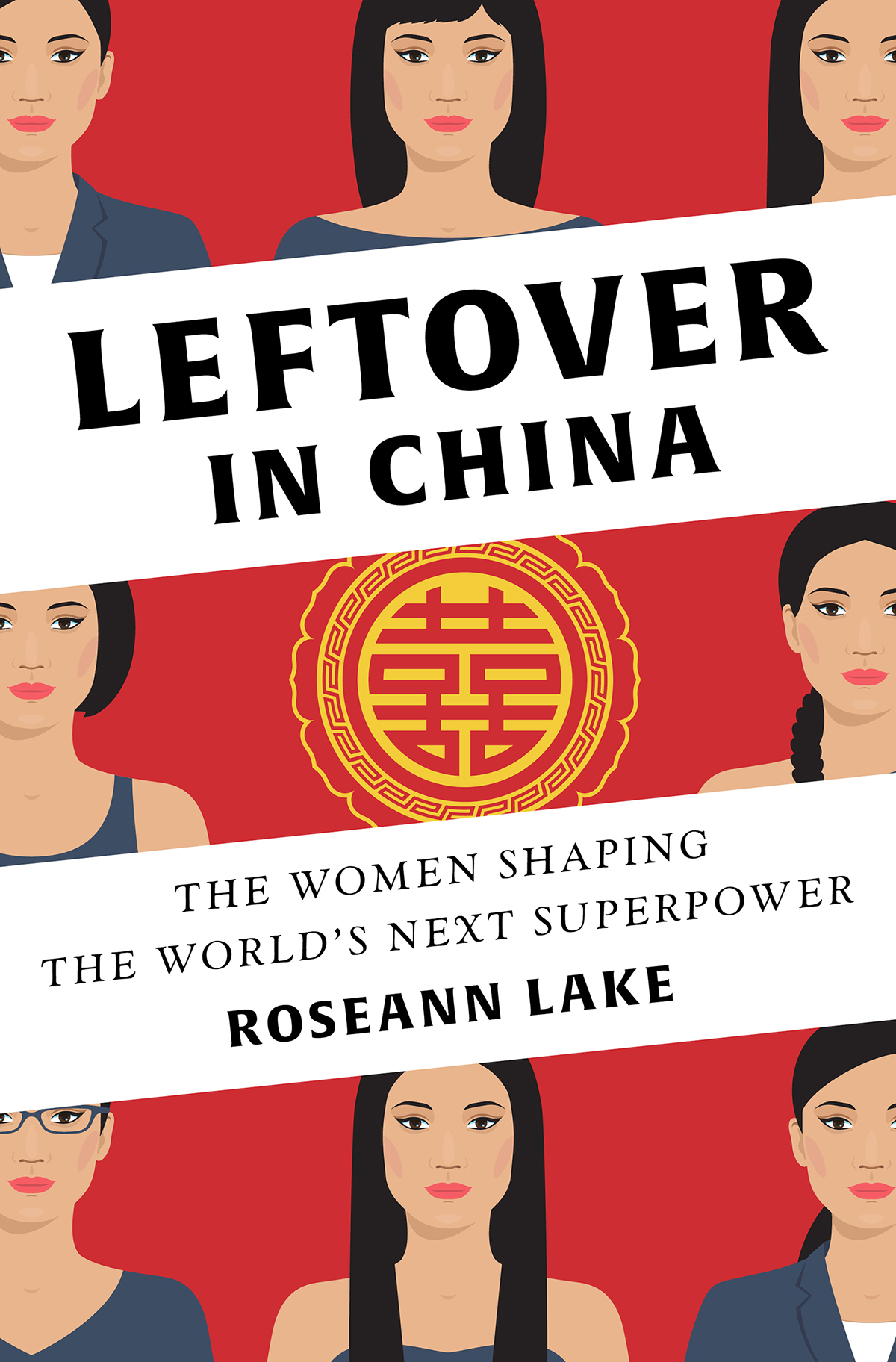 LEFTOVER IN CHINA THE WOMEN SHAPING THE WORLDS NEXT SUPERPOWER ROSEANN LAKE - photo 1