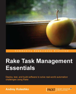 Koleshko Andrey Rake task management essentials : deploy, test, and build software to solve real-world automation challenges using rake