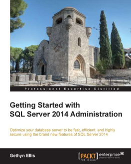 Ellis - Getting started with SQL server 2014 administration : optimize your database server to be fast, efficient, and highly secure using the brand new features of SQL server 2014
