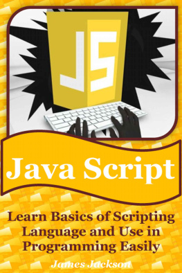 James Jackson JavaScript: Learn Basics of Scripting Language and Use in Programming Easily