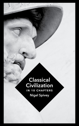 Nigel Spivey - Classical Civilization: A History in Ten Chapters