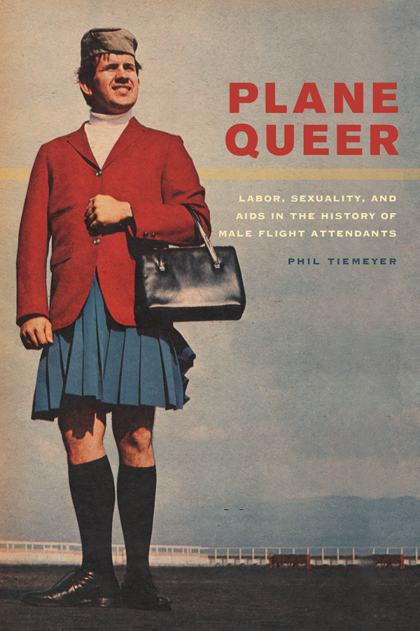 PLANE QUEER Phil Tiemeyer PLANE QUEER Labor Sexuality and AIDS in the - photo 1