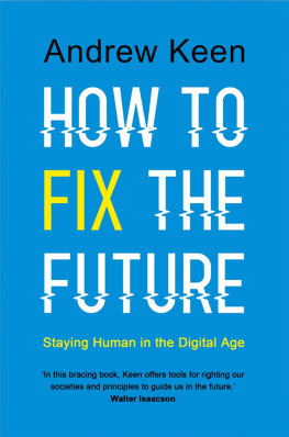 Andrew Keen - How to Fix the Future: Staying Human in the Digital Age