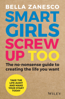 Bella Zanesco - Smart Girls Screw Up Too: The No-Nonsense Guide to Creating The Life You Want