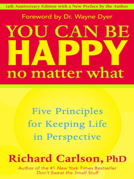 Richard Carlson You Can Be Happy No Matter What: Five Principles for Keeping Life in Perspective