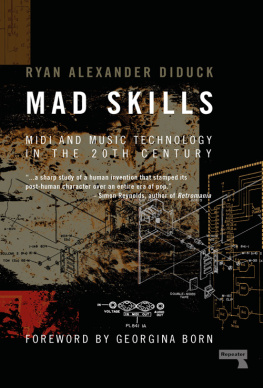 Ryan Diduck Mad Skills: MIDI and Music Technology in the Twentieth Century
