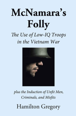 Hamilton Gregory - McNamara’s Folly: The Use of Low-IQ Troops in the Vietnam War plus The Induction of Unfit Men, Criminals, and Misfits