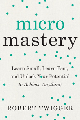 Robert Twigger - Micromastery: Learn Small, Learn Fast, and Unlock Your Potential to Achieve Anything