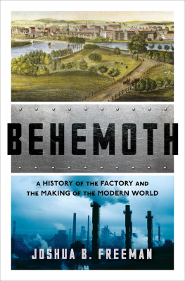 Joshua Benjamin Freeman - Behemoth: a history of the factory and the making of the modern world