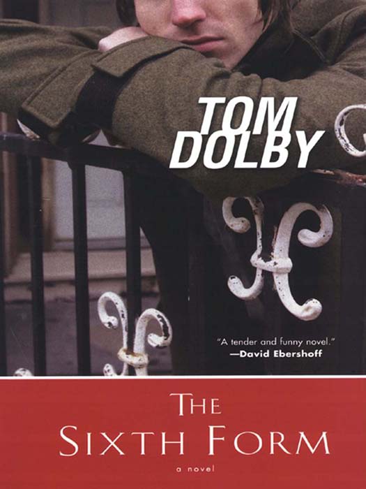 T HE S IXTH F ORM Books by Tom Dolby THE TROUBLE BOY THE SIXTH FORM - photo 1