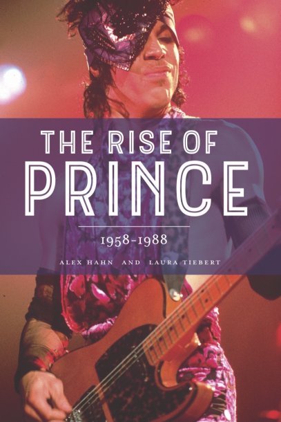 The Rise of Prince 1958-1988 ALEX HAHN LAURA TIEBERT Copyright 2017 by - photo 1