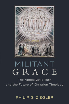 Philip G. Ziegler - Militant Grace: The Apocalyptic Turn and the Future of Christian Theology