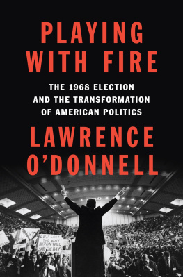 Lawrence O’Donnell Playing with Fire: The 1968 Election and the Transformation of American Politics