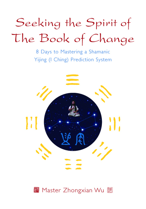 Seeking the Spirit of The Book of Change 8 Days to Mastering a Shamanic Yijing - photo 1