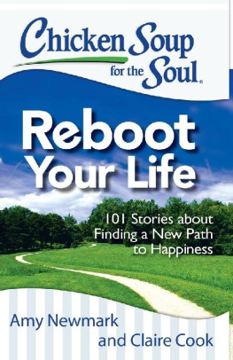 Amy Newmark Chicken Soup for the Soul: Reboot Your Life: 101 Stories about Finding a New Path to Happiness