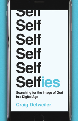 Craig Detweiler Selfies: Searching for the Image of God in a Digital Age