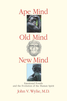 John Wylie Ape Mind, Old Mind, New Mind: Emotional Fossils and the Evolution of the Human Spirit