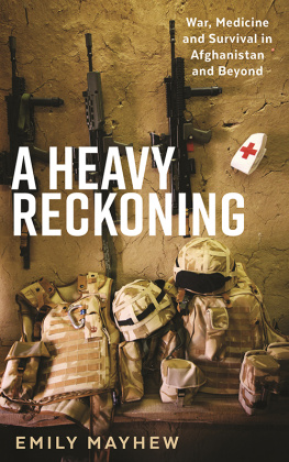 Emily Mayhew - A Heavy Reckoning: War, Medicine and Survival in Afghanistan and Beyond