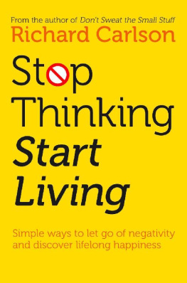 Richard Carlson - Stop Thinking, Start Living: Discover Lifelong Happiness