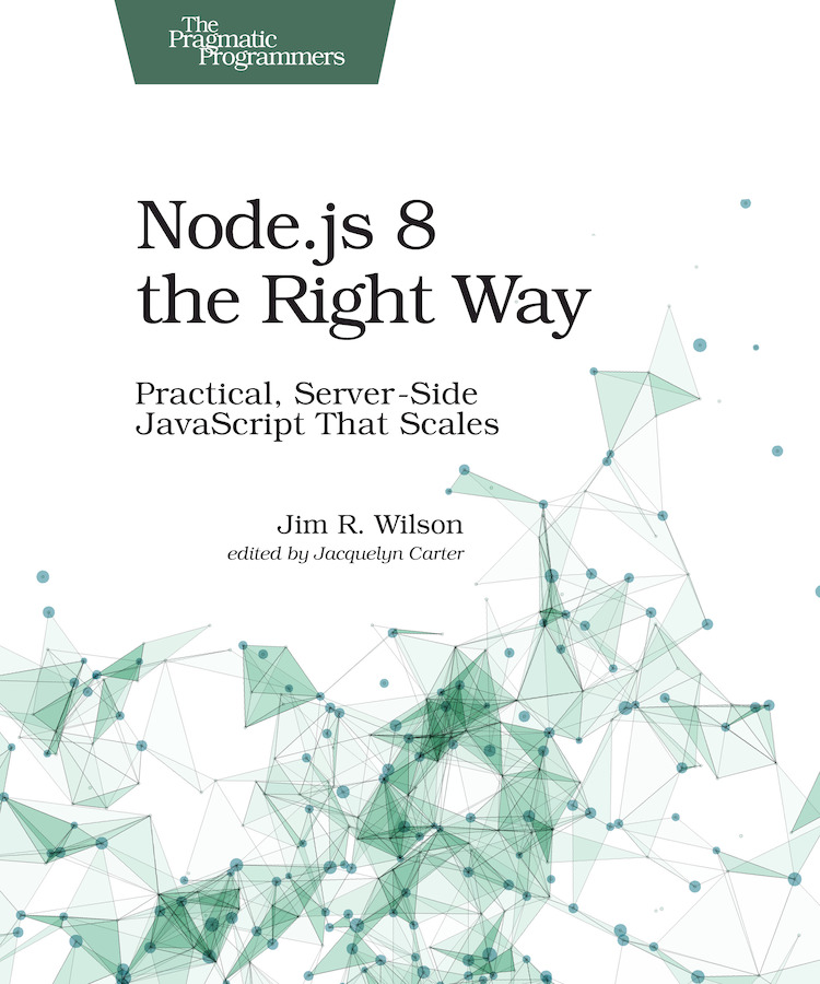 Nodejs 8 the Right Way Practical Server-Side JavaScript That Scales by Jim R - photo 1