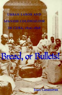 title Bread or Bullets Urban Labor and Spanish Colonialism in Cuba - photo 1