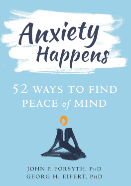 John P. Forsyth Anxiety Happens: 52 Ways to Find Peace of Mind