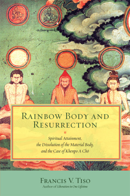 Francis V. Tiso - Rainbow Body and Resurrection: Spiritual Attainment, the Dissolution of the Material Body, and the Case of Khenpo A Chö