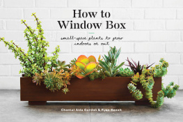 Chantal Aida Gordon - How to Window Box: Small-Space Plants to Grow Indoors or Out