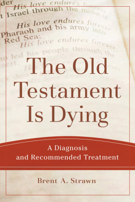 Brent A. Strawn - The Old Testament Is Dying: A Diagnosis and Recommended Treatment