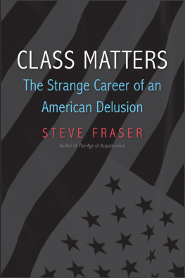 Steve Fraser Class Matters: The Strange Career of an American Delusion